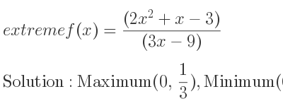 The extreme f(x)=((2x^2+x-3))/((3x-9)) is Maximum(0, 1/3),Minimum(6, 25/3)